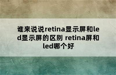 谁来说说retina显示屏和led显示屏的区别 retina屏和led哪个好